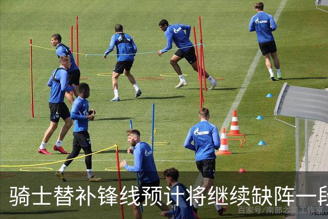 骑士替补锋线预计将继续缺阵一段时间，这对他的生涯会造成影响？